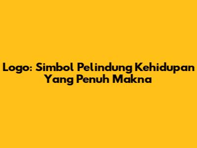 Logo: Simbol Pelindung Kehidupan Yang Penuh Makna