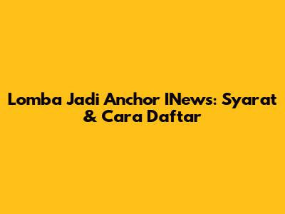 Lomba Jadi Anchor INews: Syarat & Cara Daftar