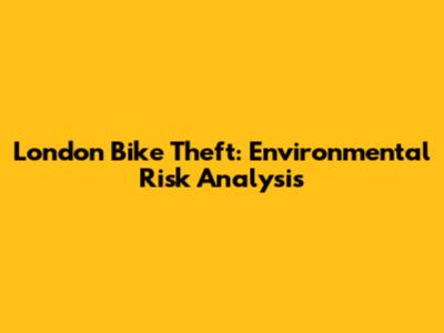 London Bike Theft: Environmental Risk Analysis