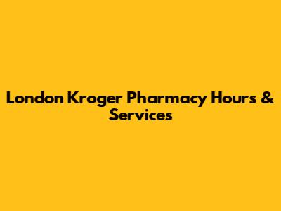 London Kroger Pharmacy Hours & Services
