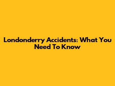 Londonderry Accidents: What You Need To Know