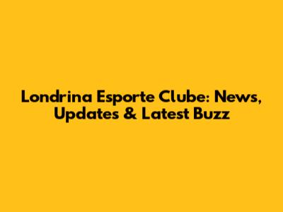 Londrina Esporte Clube: News, Updates & Latest Buzz