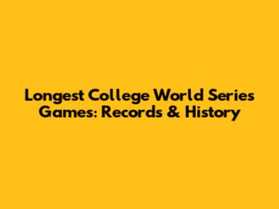 Longest College World Series Games: Records & History