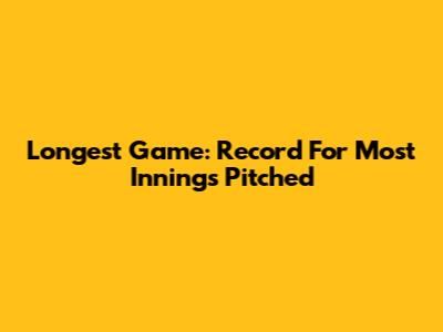 Longest Game: Record For Most Innings Pitched
