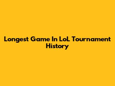 Longest Game In LoL Tournament History