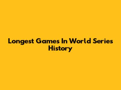 Longest Games In World Series History
