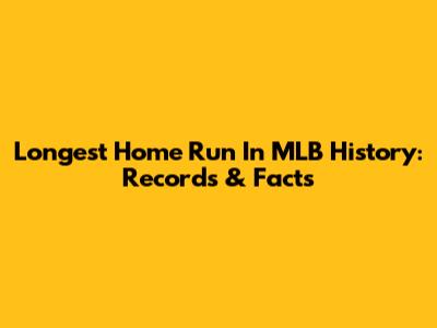 Longest Home Run In MLB History: Records & Facts