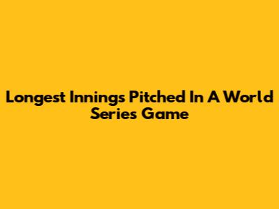 Longest Innings Pitched In A World Series Game