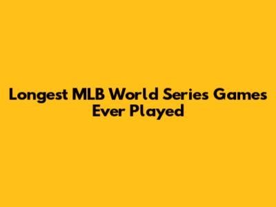Longest MLB World Series Games Ever Played