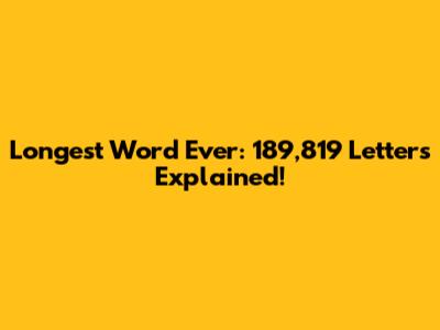 Longest Word Ever: 189,819 Letters Explained!