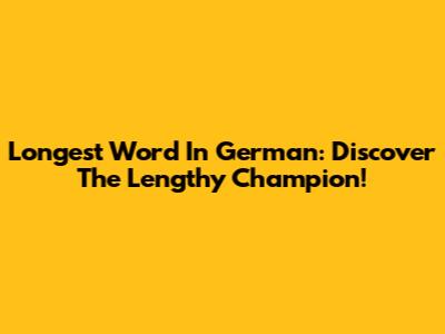 Longest Word In German: Discover The Lengthy Champion!