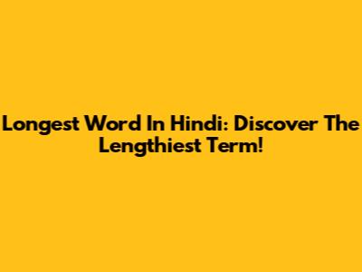 Longest Word In Hindi: Discover The Lengthiest Term!
