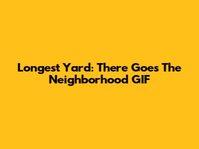 Longest Yard: There Goes The Neighborhood GIF