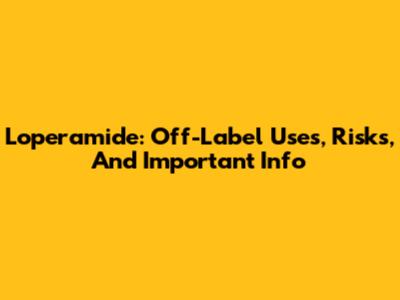 Loperamide: Off-Label Uses, Risks, And Important Info