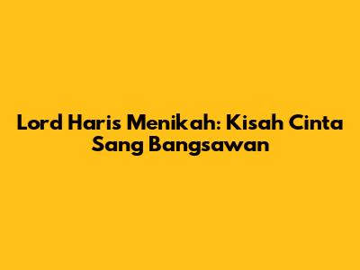 Lord Haris Menikah: Kisah Cinta Sang Bangsawan