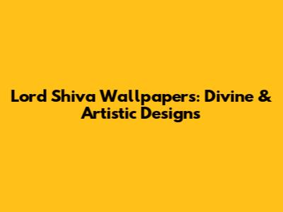 Lord Shiva Wallpapers: Divine & Artistic Designs