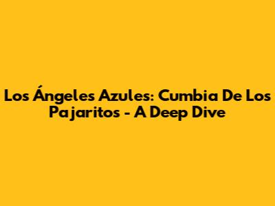 Los Ángeles Azules: Cumbia De Los Pajaritos - A Deep Dive