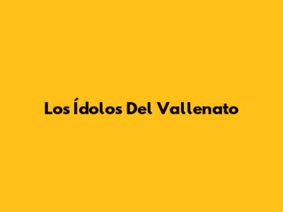 Los Ídolos Del Vallenato