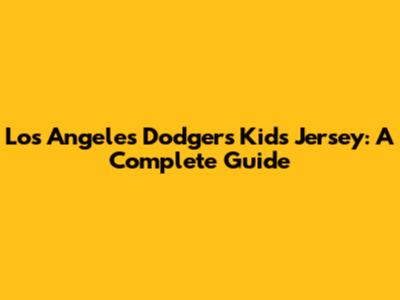 Los Angeles Dodgers Kids Jersey: A Complete Guide