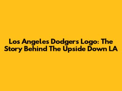 Los Angeles Dodgers Logo: The Story Behind The Upside Down 'LA'