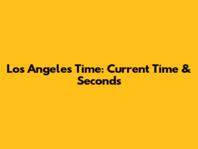 Los Angeles Time: Current Time & Seconds