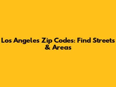 Los Angeles Zip Codes: Find Streets & Areas