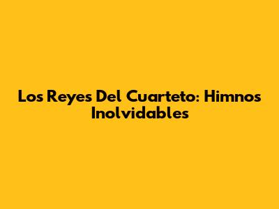 Los Reyes Del Cuarteto: Himnos Inolvidables