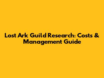 Lost Ark Guild Research: Costs & Management Guide
