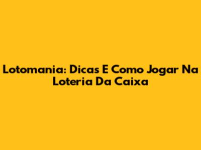 Lotomania: Dicas E Como Jogar Na Loteria Da Caixa