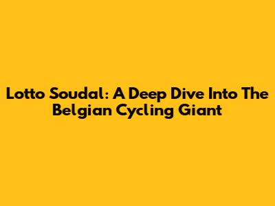 Lotto Soudal: A Deep Dive Into The Belgian Cycling Giant