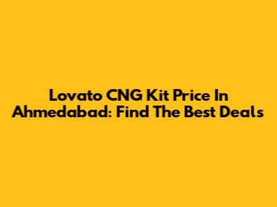 Lovato CNG Kit Price In Ahmedabad: Find The Best Deals