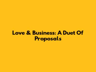 Love & Business: A Duet Of Proposals