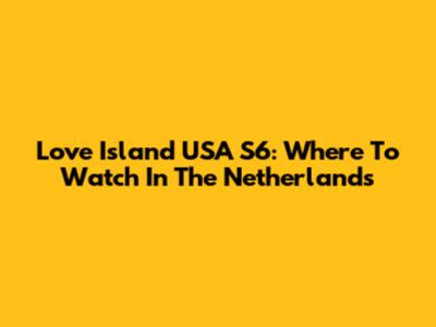 Love Island USA S6: Where To Watch In The Netherlands