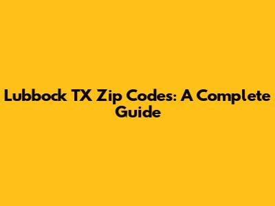 Lubbock TX Zip Codes: A Complete Guide