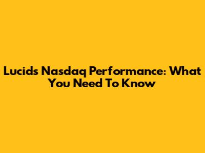 Lucid's Nasdaq Performance: What You Need To Know