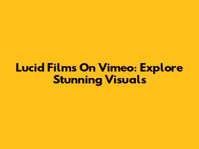 Lucid Films On Vimeo: Explore Stunning Visuals