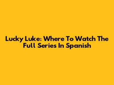 Lucky Luke: Where To Watch The Full Series In Spanish