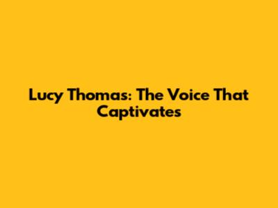 Lucy Thomas: The Voice That Captivates