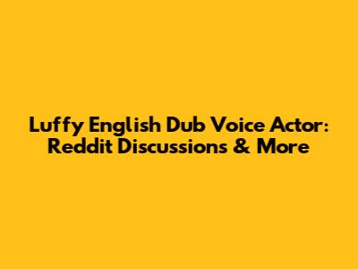 Luffy English Dub Voice Actor: Reddit Discussions & More