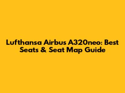 Lufthansa Airbus A320neo: Best Seats & Seat Map Guide
