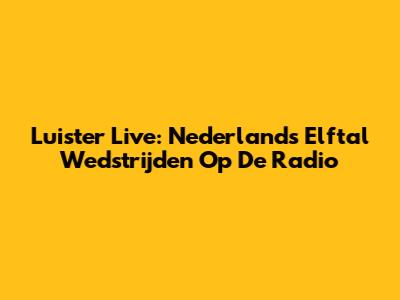 Luister Live: Nederlands Elftal Wedstrijden Op De Radio
