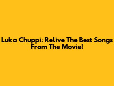 Luka Chuppi: Relive The Best Songs From The Movie!