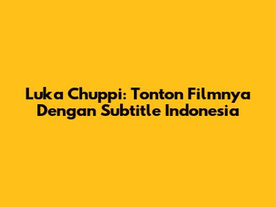 Luka Chuppi: Tonton Filmnya Dengan Subtitle Indonesia