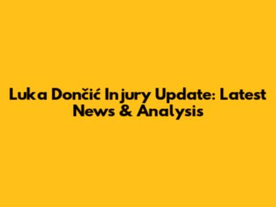 Luka Dončić Injury Update: Latest News & Analysis