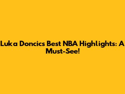 Luka Doncic's Best NBA Highlights: A Must-See!