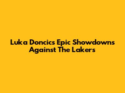 Luka Doncic's Epic Showdowns Against The Lakers