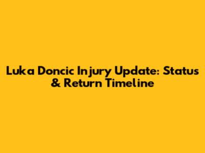 Luka Doncic Injury Update: Status & Return Timeline