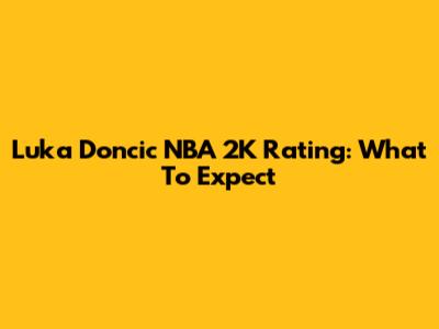 Luka Doncic NBA 2K Rating: What To Expect