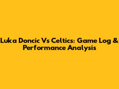 Luka Doncic Vs Celtics: Game Log & Performance Analysis