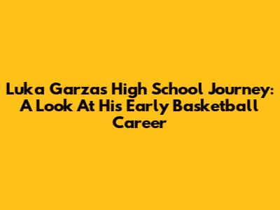 Luka Garza's High School Journey: A Look At His Early Basketball Career
